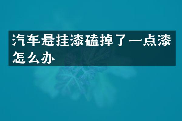 汽车悬挂漆磕掉了一点漆怎么办
