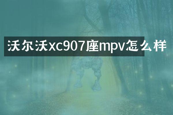 沃尔沃xc907座mpv怎么样