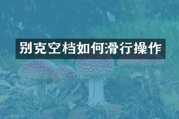 别克空档如何滑行操作