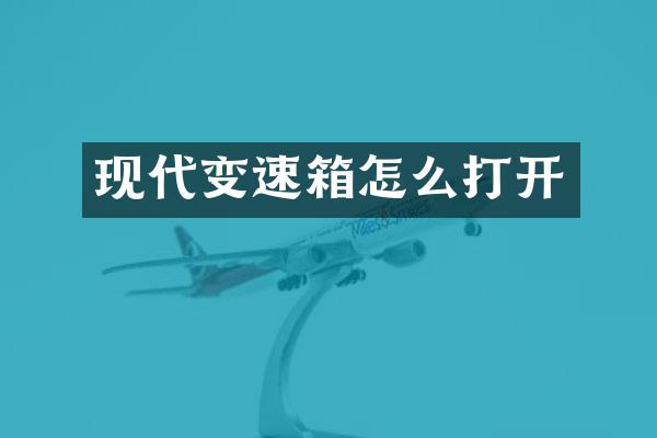 现代变速箱怎么打开