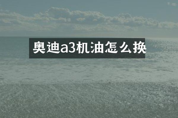 奥迪a3机油怎么换