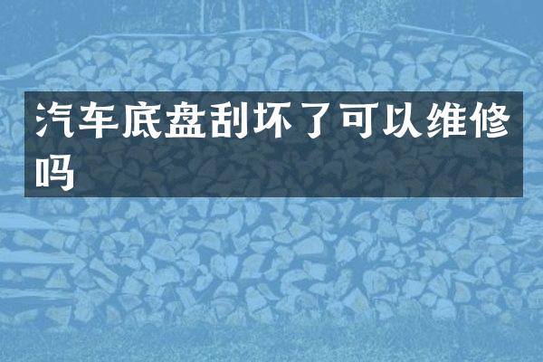 汽车底盘刮坏了可以维修吗