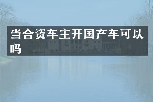 当合资车主开国产车可以吗