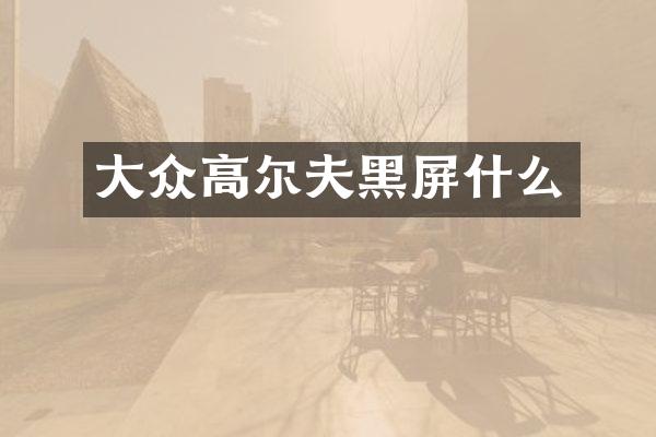 大众高尔夫黑屏什么