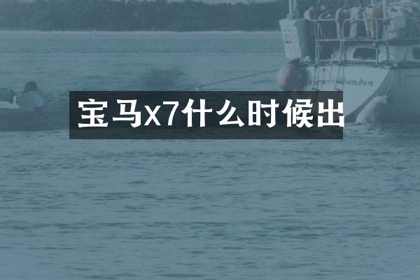 宝马x7什么时候出