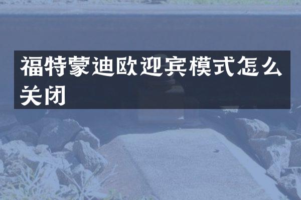 福特蒙迪欧迎宾模式怎么关闭