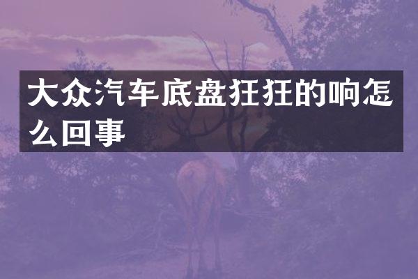 大众汽车底盘狂狂的响怎么回事