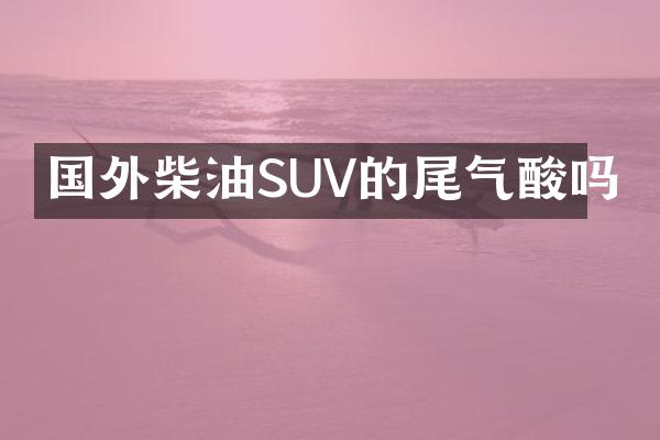 国外柴油SUV的尾气酸吗