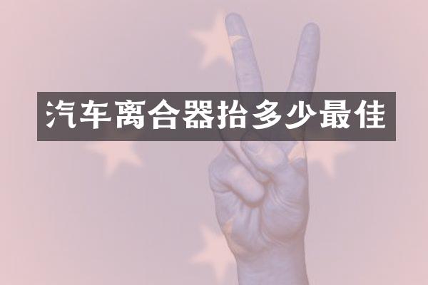 汽车离合器抬多少最佳