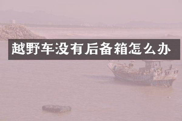 越野车没有后备箱怎么办