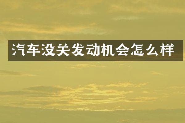 汽车没关发动机会怎么样