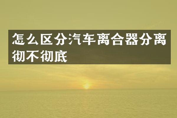 怎么区分汽车离合器分离彻不彻底