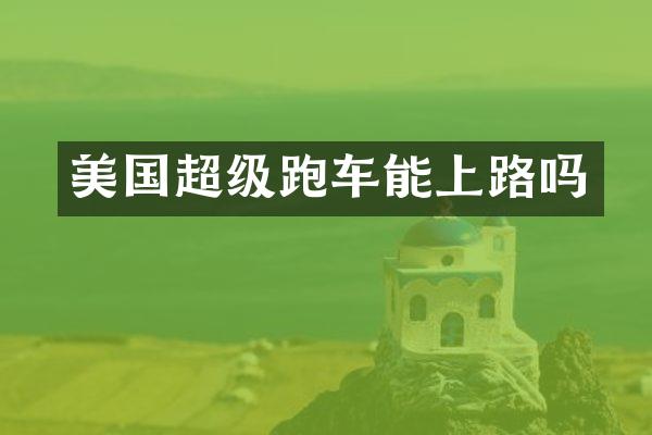 美国超级跑车能上路吗