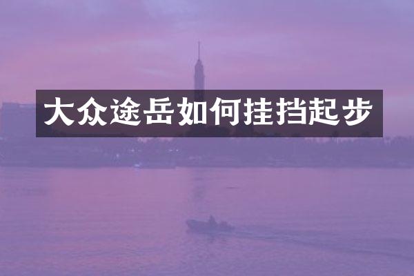 大众途岳如何挂挡起步