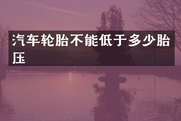汽车轮胎不能低于多少胎压