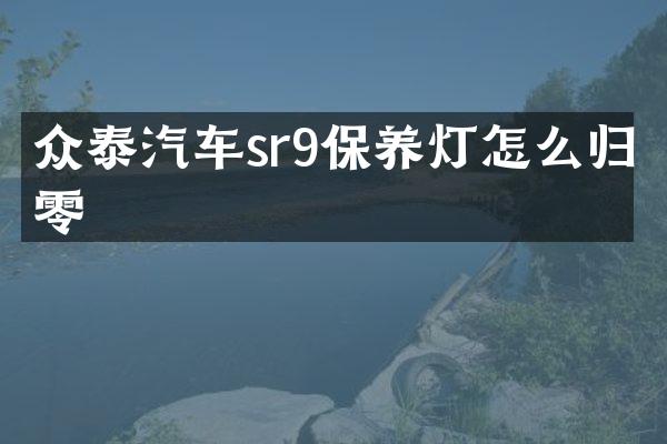 众泰汽车sr9保养灯怎么归零