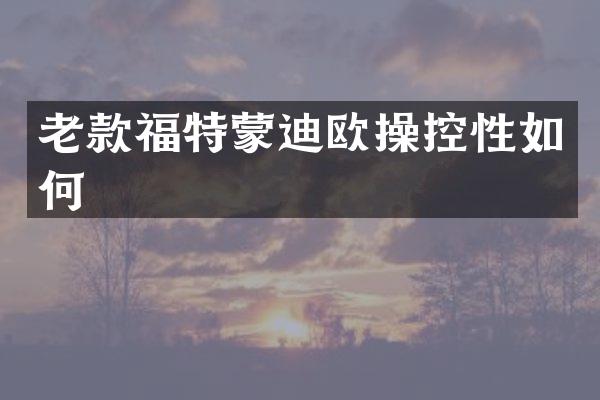 老款福特蒙迪欧操控性如何