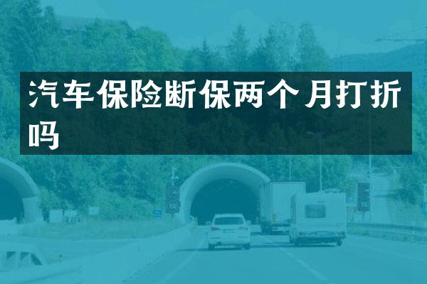 汽车保险断保两个月打折吗