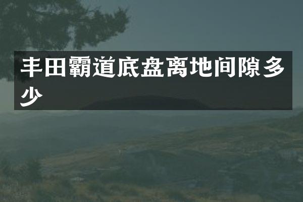 丰田霸道底盘离地间隙多少