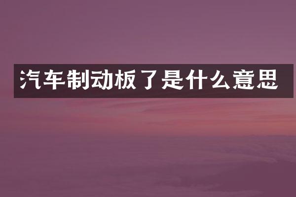 汽车制动板了是什么意思