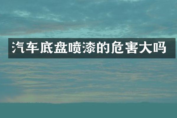 汽车底盘喷漆的危害大吗