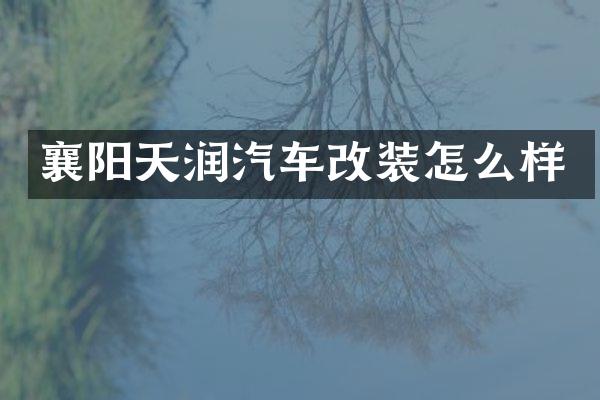 襄阳天润汽车改装怎么样