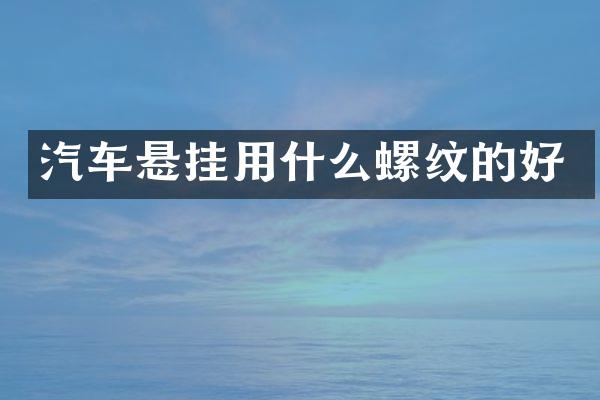 汽车悬挂用什么螺纹的好
