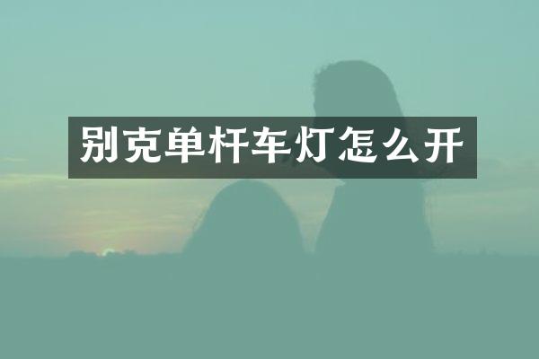 别克单杆车灯怎么开