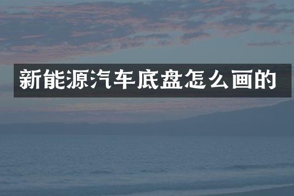 新能源汽车底盘怎么画的