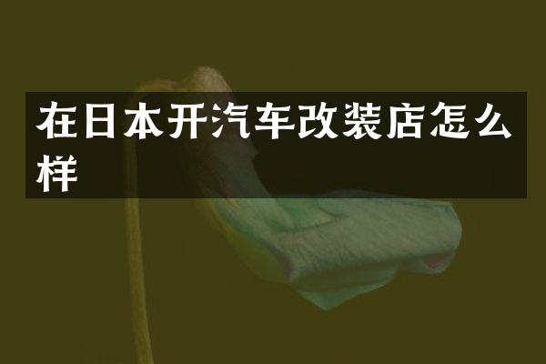 在日本开汽车改装店怎么样
