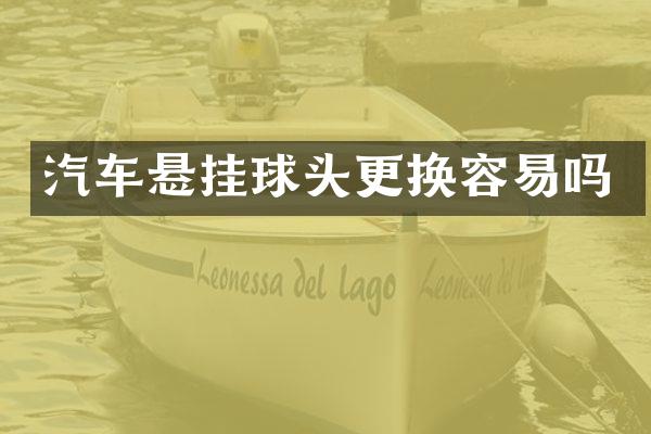 汽车悬挂球头更换容易吗