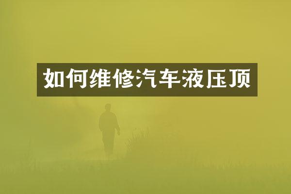 如何维修汽车液压顶