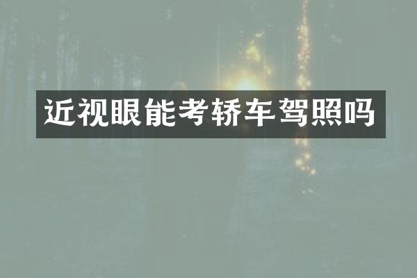 近视眼能考轿车驾照吗