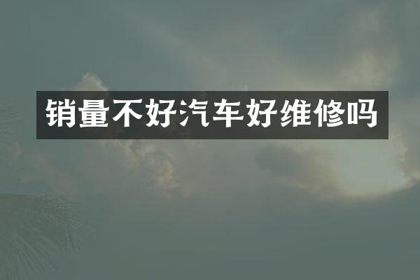 销量不好汽车好维修吗