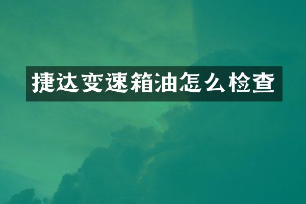 捷达变速箱油怎么检查