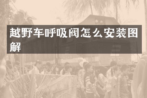 越野车呼吸阀怎么安装图解