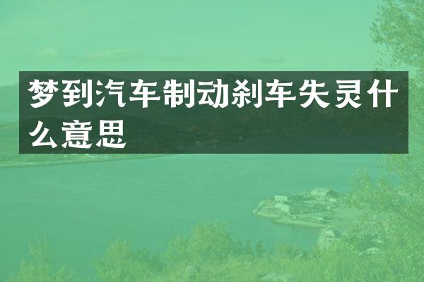 梦到汽车制动刹车失灵什么意思