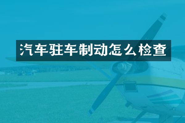 汽车驻车制动怎么检查