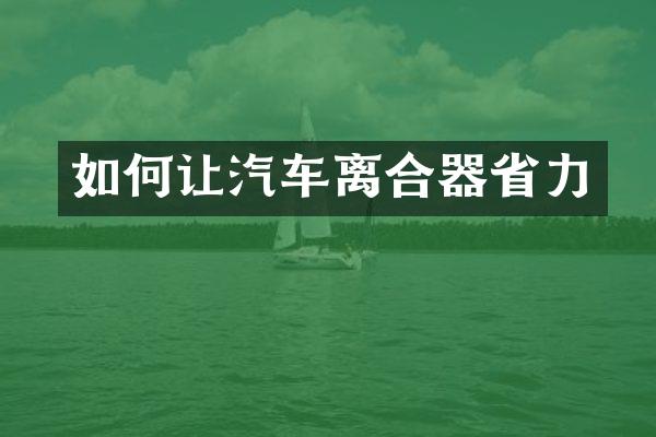 如何让汽车离合器省力