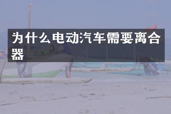 为什么电动汽车需要离合器