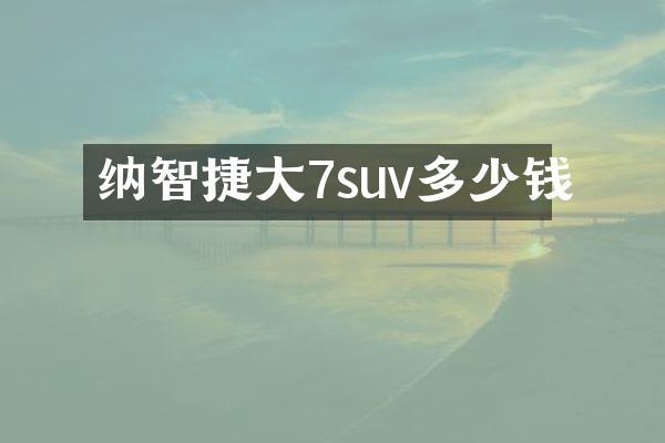 纳智捷大7suv多少钱