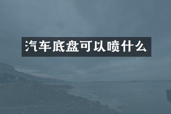 汽车底盘可以喷什么