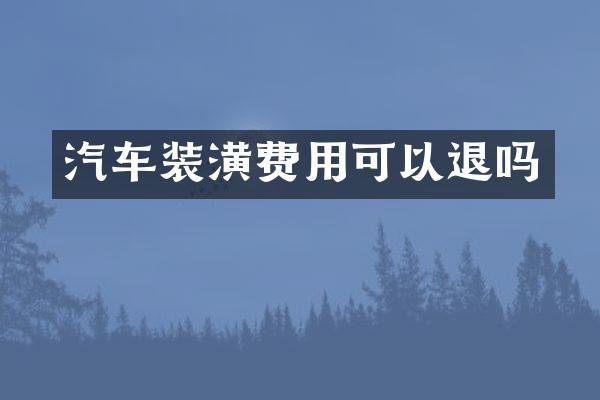 汽车装潢费用可以退吗