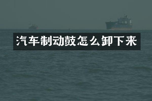 汽车制动鼓怎么卸下来