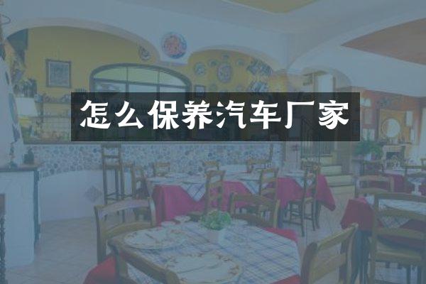 怎么保养汽车厂家