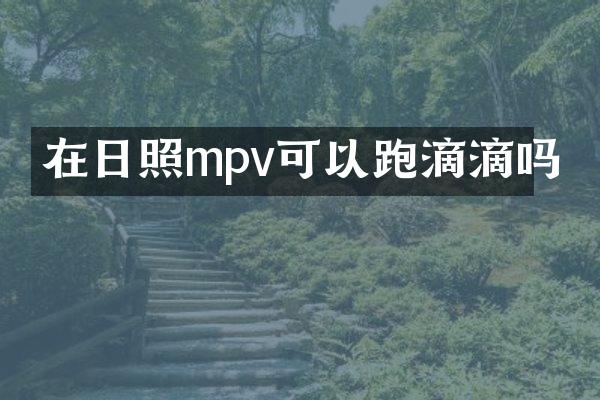 在日照mpv可以跑滴滴吗