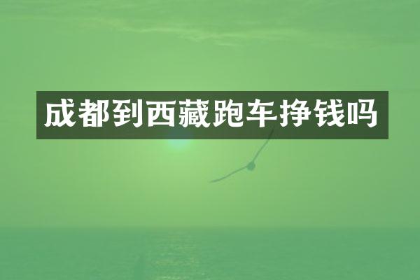 成都到西藏跑车挣钱吗