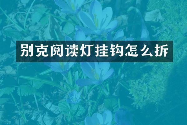 别克阅读灯挂钩怎么拆
