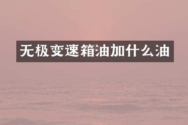 无极变速箱油加什么油