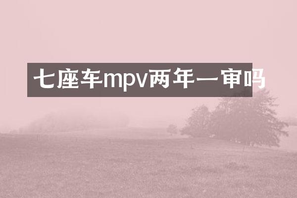 七座车mpv两年一审吗